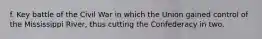 f. Key battle of the Civil War in which the Union gained control of the Mississippi River, thus cutting the Confederacy in two.