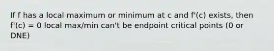 If f has a local maximum or minimum at c and f'(c) exists, then f'(c) = 0 local max/min can't be endpoint critical points (0 or DNE)