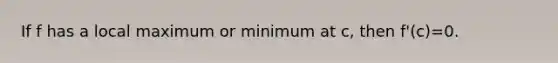 If f has a local maximum or minimum at c, then f'(c)=0.