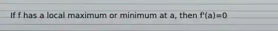 If f has a local maximum or minimum at a, then f'(a)=0