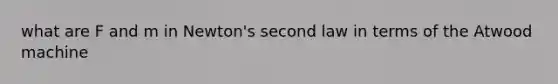 what are F and m in Newton's second law in terms of the Atwood machine