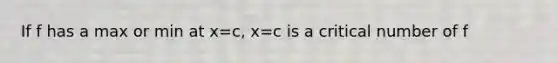 If f has a max or min at x=c, x=c is a critical number of f