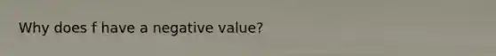 Why does f have a negative value?