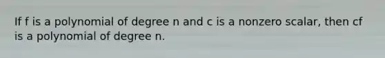 If f is a polynomial of degree n and c is a nonzero scalar, then cf is a polynomial of degree n.