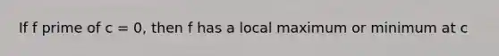 If f prime of c = 0, then f has a local maximum or minimum at c