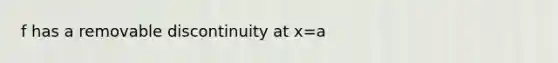 f has a removable discontinuity at x=a