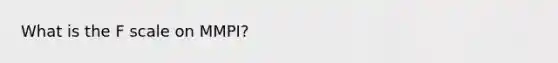 What is the F scale on MMPI?