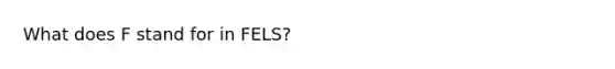 What does F stand for in FELS?