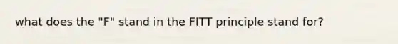 what does the "F" stand in the FITT principle stand for?