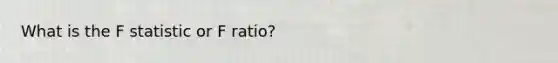 What is the F statistic or F ratio?