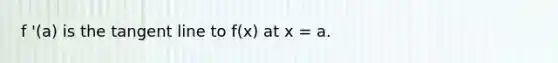 f '(a) is the tangent line to f(x) at x = a.