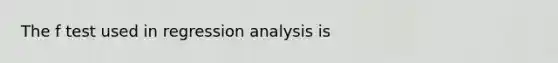 The f test used in regression analysis is