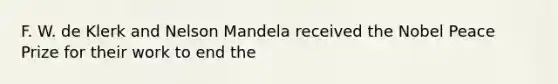 F. W. de Klerk and Nelson Mandela received the Nobel Peace Prize for their work to end the