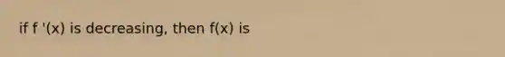 if f '(x) is decreasing, then f(x) is