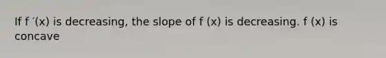 If f ′(x) is decreasing, the slope of f (x) is decreasing. f (x) is concave