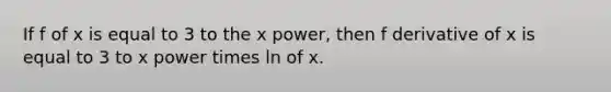 If f of x is equal to 3 to the x power, then f derivative of x is equal to 3 to x power times ln of x.