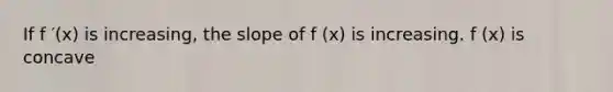 If f ′(x) is increasing, the slope of f (x) is increasing. f (x) is concave