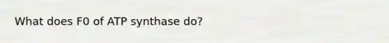 What does F0 of ATP synthase do?