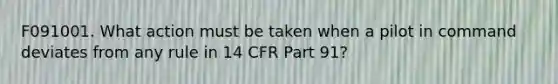 F091001. What action must be taken when a pilot in command deviates from any rule in 14 CFR Part 91?