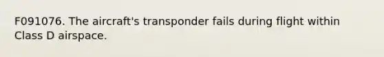 F091076. The aircraft's transponder fails during flight within Class D airspace.