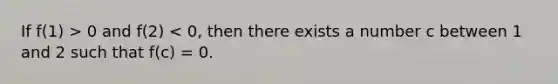 If f(1) > 0 and f(2) < 0, then there exists a number c between 1 and 2 such that f(c) = 0.