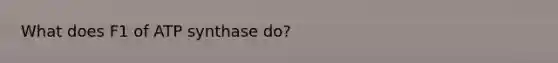 What does F1 of ATP synthase do?