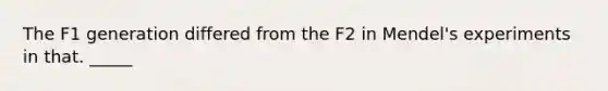 The F1 generation differed from the F2 in Mendel's experiments in that. _____