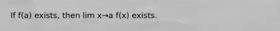 If f(a) exists, then lim x→a f(x) exists.