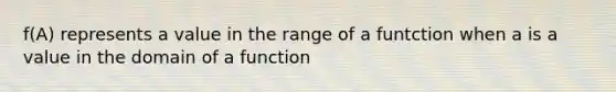 f(A) represents a value in the range of a funtction when a is a value in the domain of a function