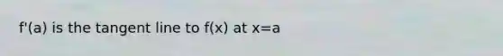 f'(a) is the tangent line to f(x) at x=a