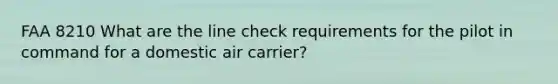 FAA 8210 What are the line check requirements for the pilot in command for a domestic air carrier?