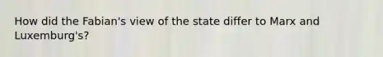 How did the Fabian's view of the state differ to Marx and Luxemburg's?