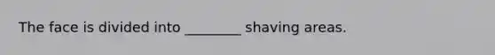 The face is divided into ________ shaving areas.