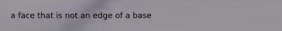 a face that is not an edge of a base