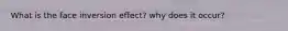 What is the face inversion effect? why does it occur?