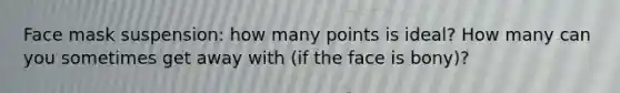 Face mask suspension: how many points is ideal? How many can you sometimes get away with (if the face is bony)?