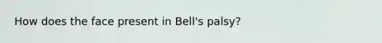 How does the face present in Bell's palsy?