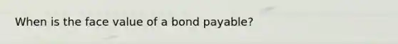 When is the face value of a bond payable?