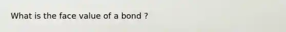 What is the face value of a bond ?