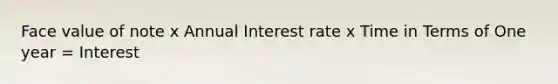 Face value of note x Annual Interest rate x Time in Terms of One year = Interest