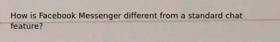 How is Facebook Messenger different from a standard chat feature?