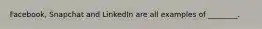 Facebook, Snapchat and LinkedIn are all examples of ________.