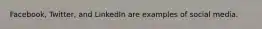 Facebook, Twitter, and LinkedIn are examples of social media.
