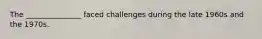 The _______________ faced challenges during the late 1960s and the 1970s.