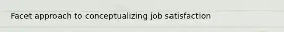 Facet approach to conceptualizing job satisfaction