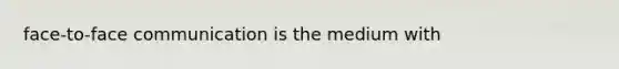 face-to-face communication is the medium with