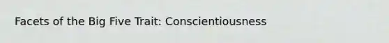 Facets of the Big Five Trait: Conscientiousness