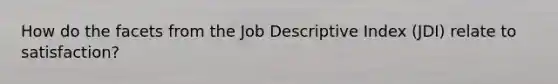 How do the facets from the Job Descriptive Index (JDI) relate to satisfaction?