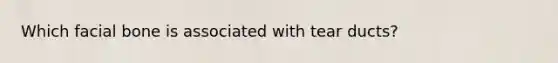 Which facial bone is associated with tear ducts?