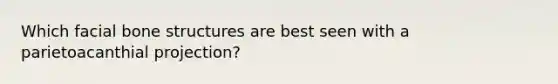 Which facial bone structures are best seen with a parietoacanthial projection?